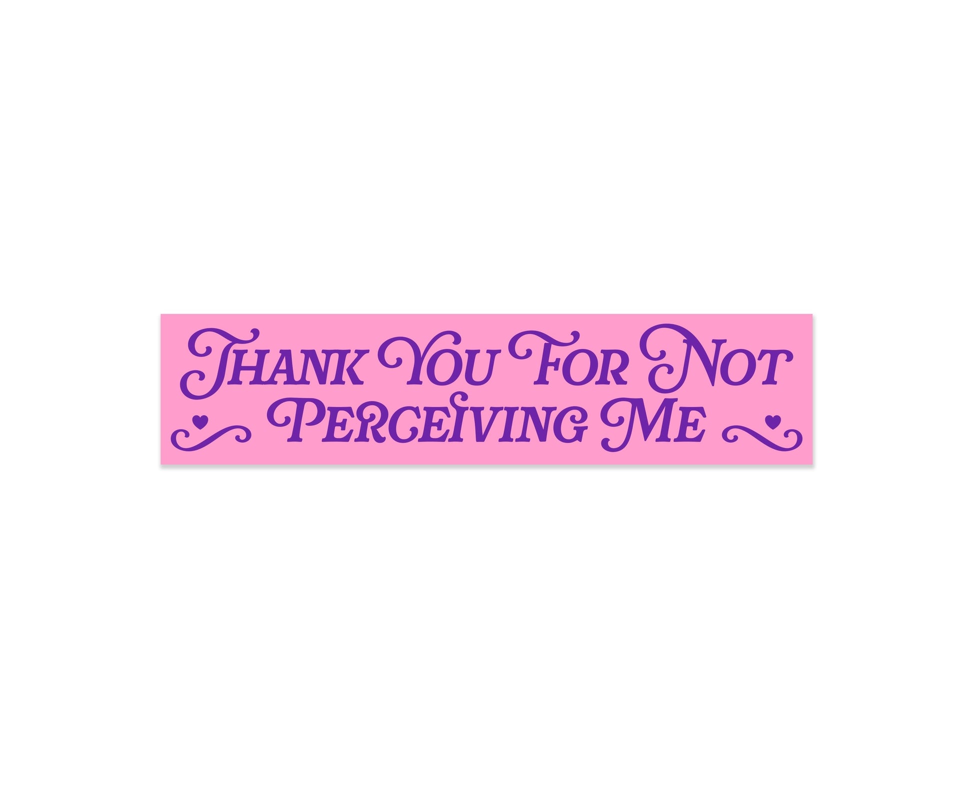 Thank You For Not Perceiving Me Sticker
